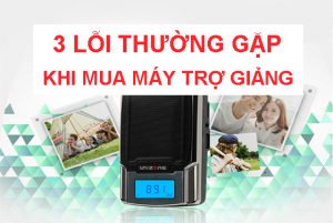 3 lỗi thường gặp khi mua máy trợ giảng