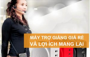 Lợi ích máy trợ giảng giá rẻ mang lại